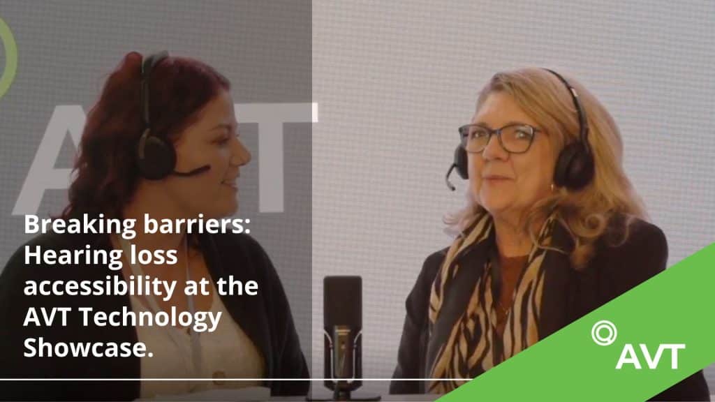 Breaking barriers Hearing loss accessibility at the AVT Technology Showcase.